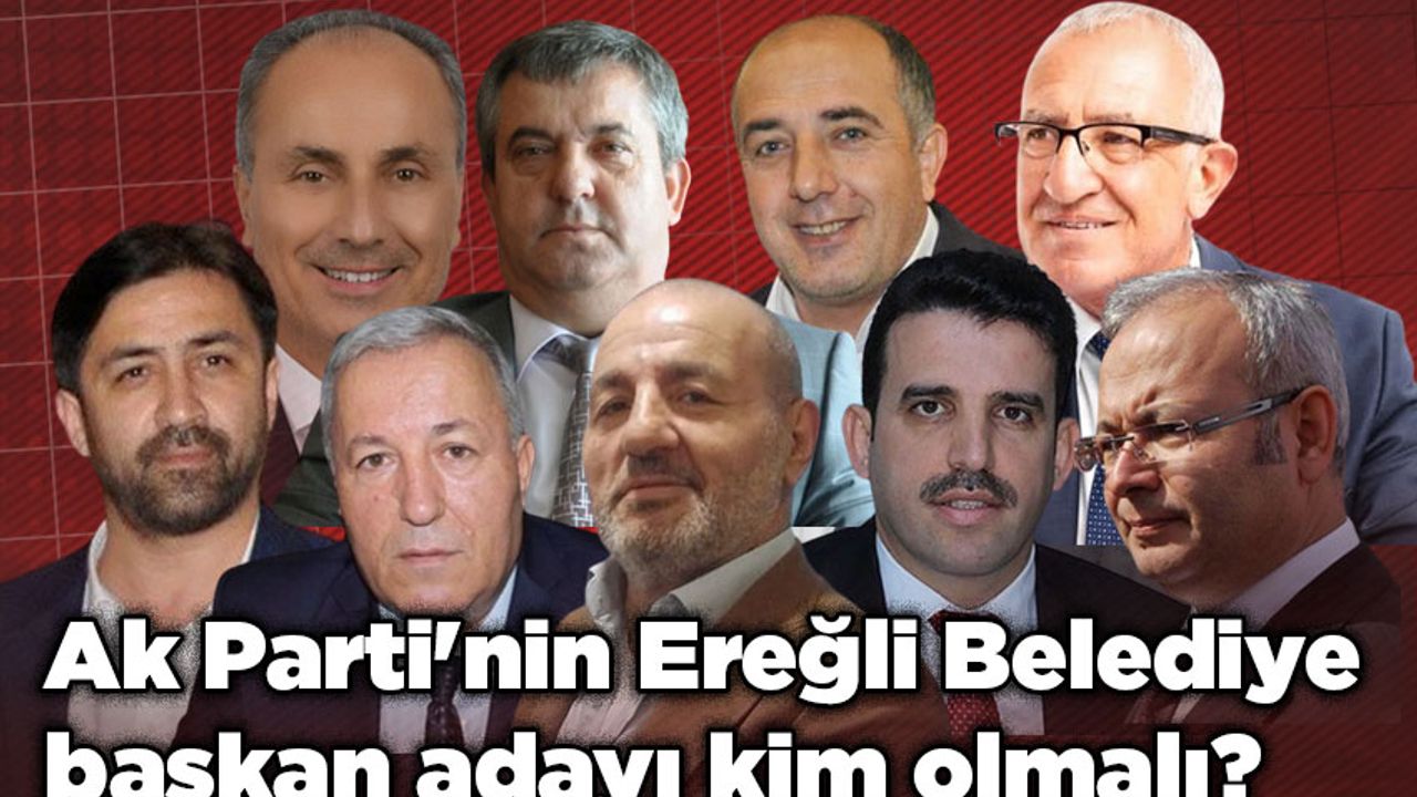 Ereğli'de Ak Parti'nin Belediye Başkan Adayı kim olmalı?