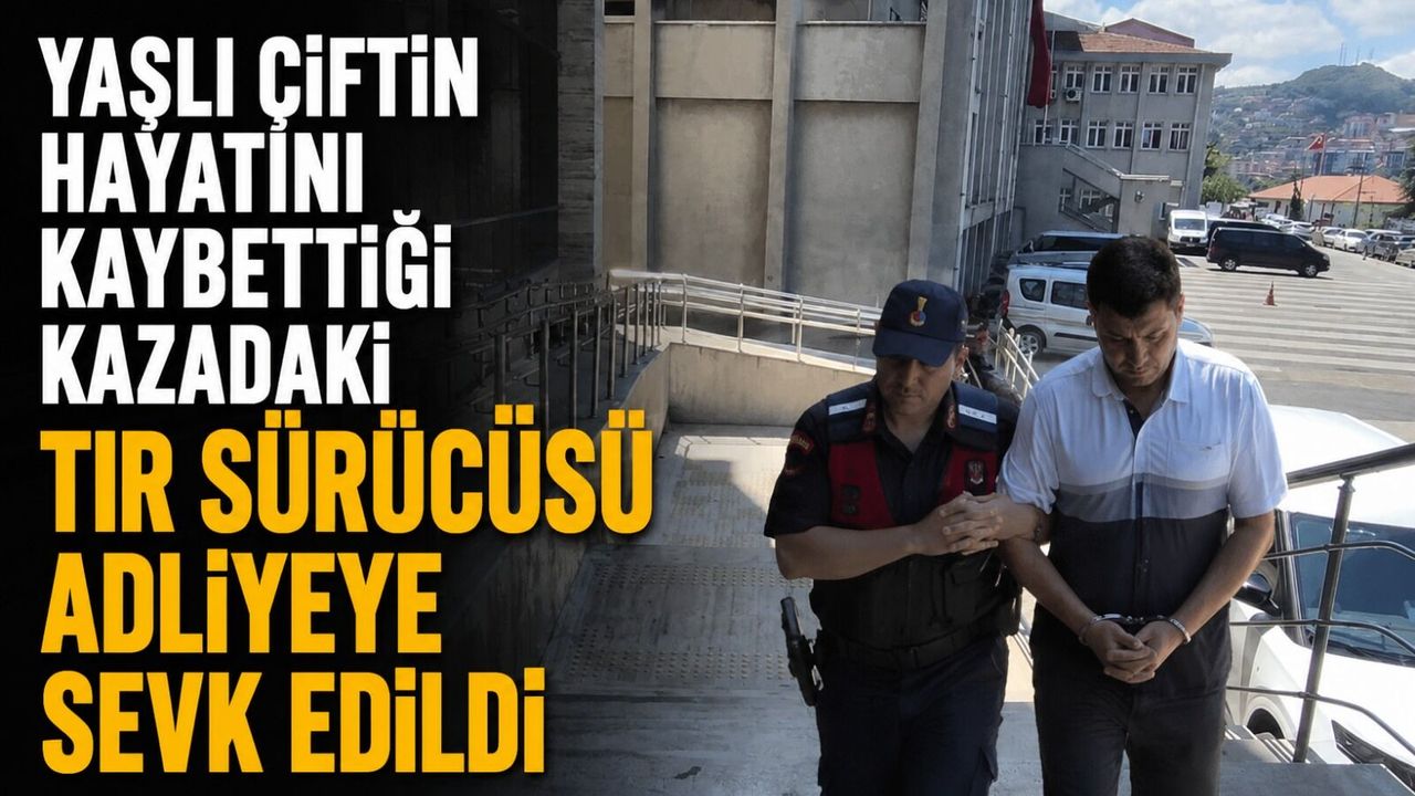 Yaşlı çiftin hayatını kaybettiği kazadaki TIR sürücüsü adliyeye sevk edildi