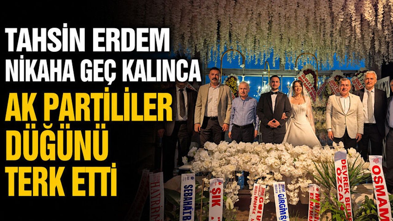 Tahsin Erdem nikaha geç kalınca AK Partililer düğünü terk etti