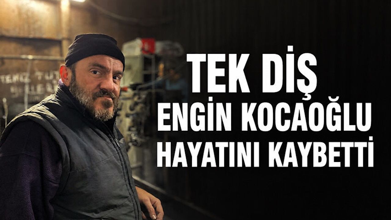 Tek Diş Engin Kocaoğlu hayatını kaybetti
