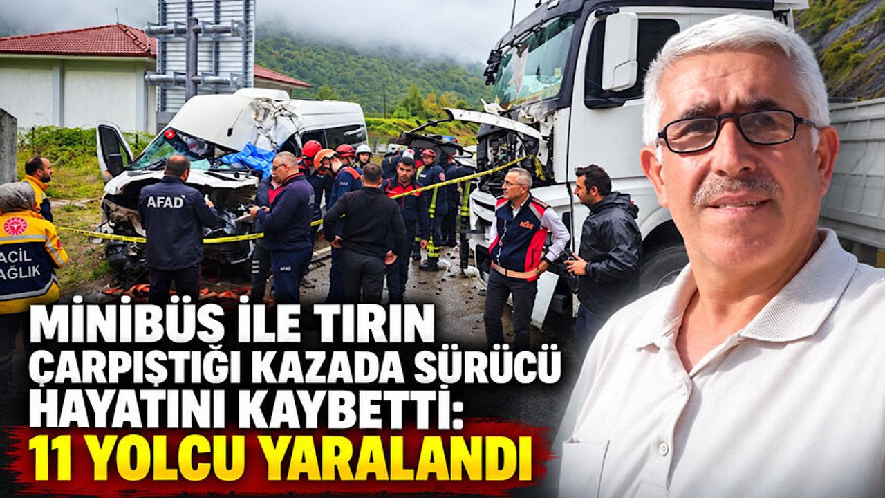 Minibüs ile tırın çarpıştığı kazada sürücü hayatını kaybetti: 11 yolcu yaralandı