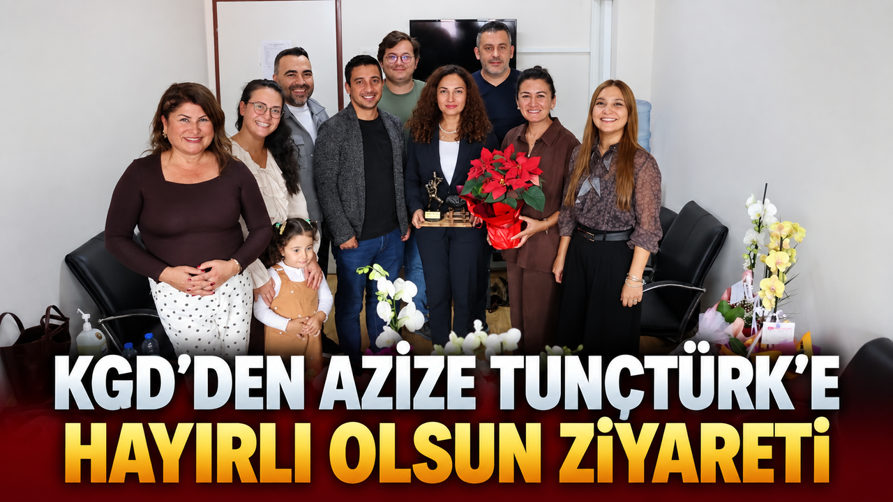 KGD’den Azize Tunçtürk’e Hayırlı Olsun Ziyareti