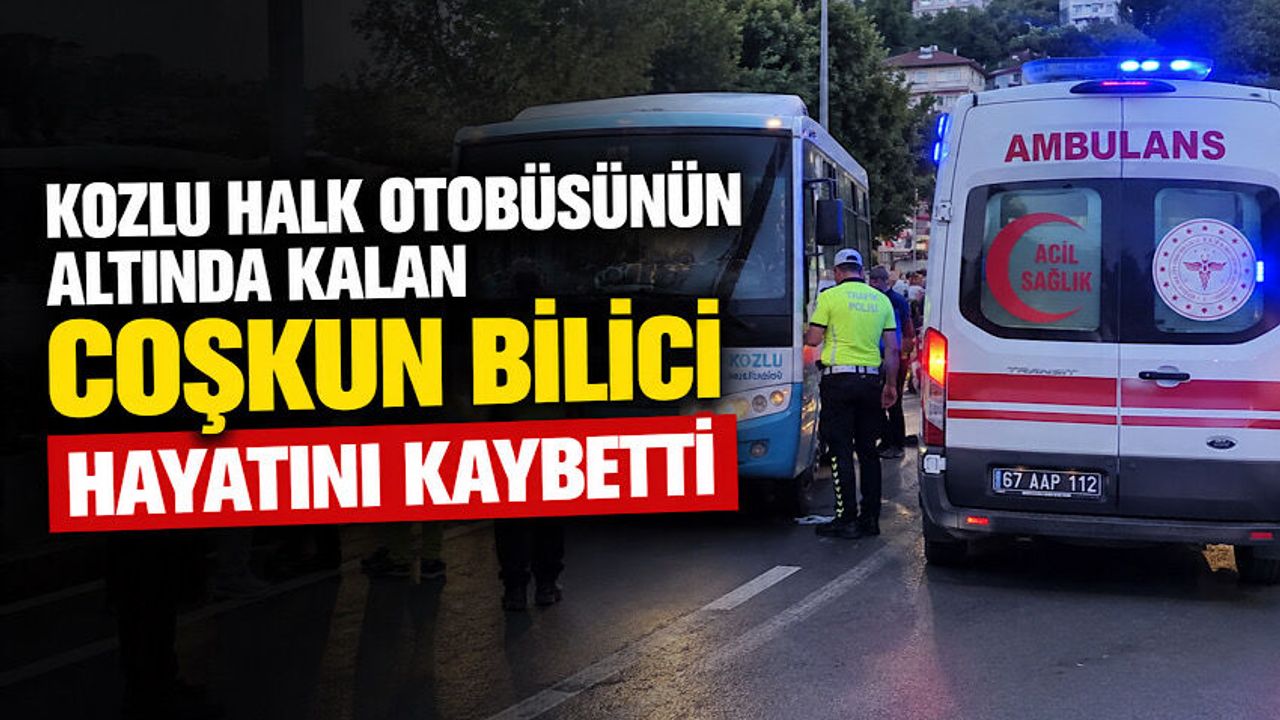 Kozlu Halk Otobüsünün altında kalan Coşkun Bilici hayatını kaybetti