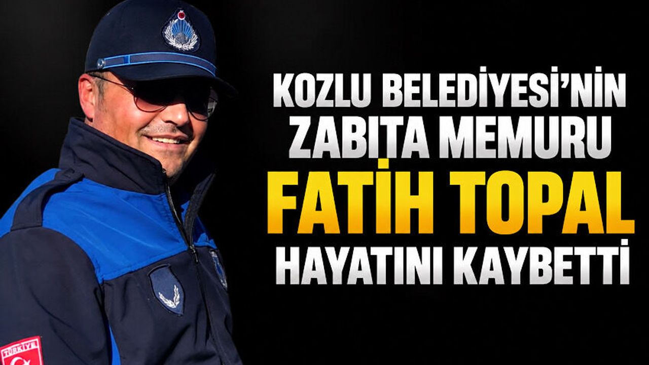 Kozlu Belediyesi’nin Zabıta Memuru Fatih Topal hayatını kaybetti