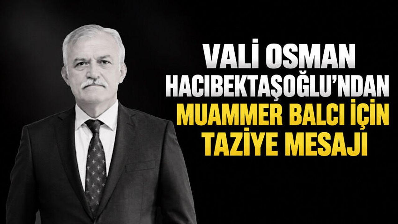 Vali Osman Hacıbektaşoğlu’ndan Muammer Balcı için taziye mesajı