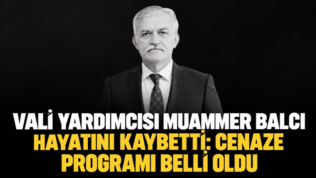 Vali Yardımcısı Muammer Balcı hayatını kaybetti: Cenaze programı belli oldu