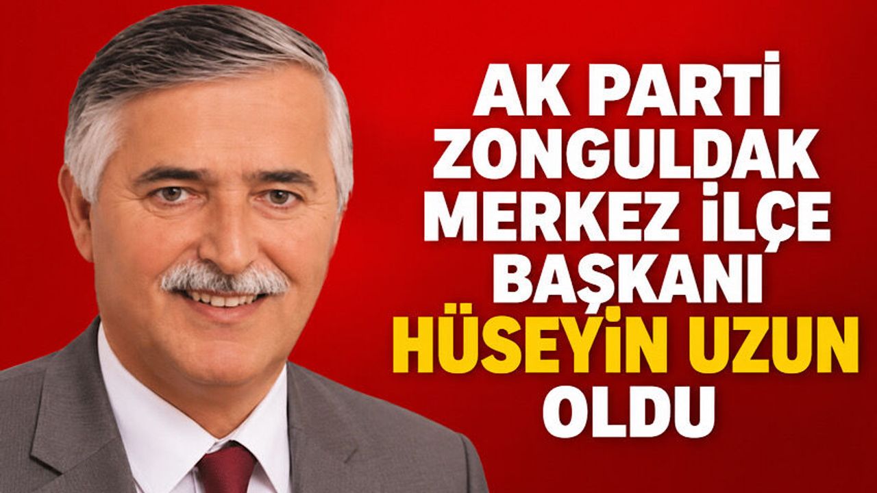 AK Parti Zonguldak Merkez İlçe Başkanı Hüseyin Uzun oldu