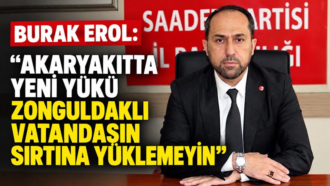 Burak Erol: “Akaryakıtta yeni yükü Zonguldaklı vatandaşın sırtına yüklemeyin”