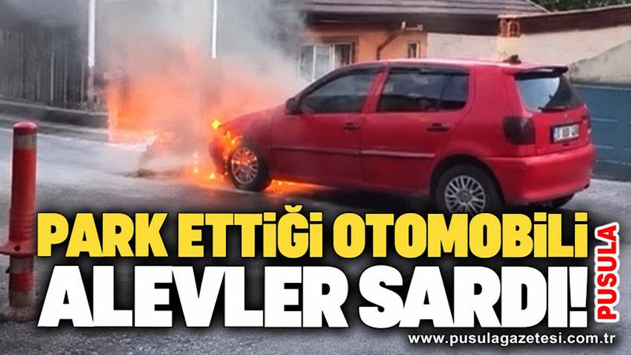 Park ettiği otomobili alevler sardı!