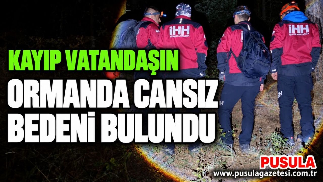 Kayıp vatandaşın ormanda cansız bedeni bulundu
