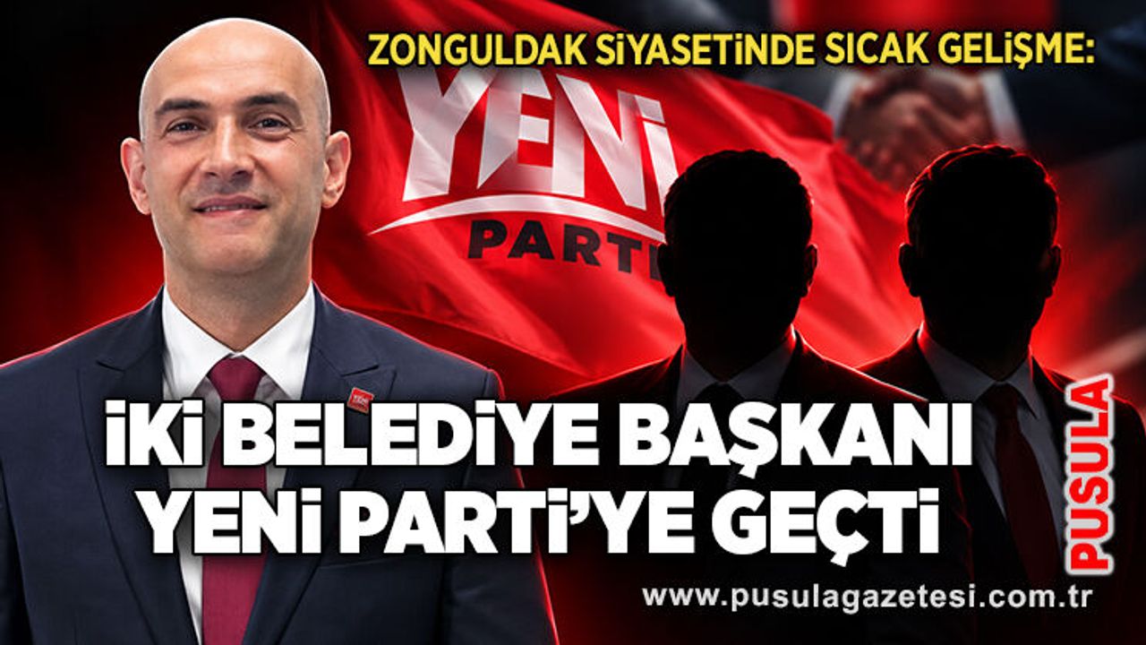 Zonguldak siyasetinde sıcak gelişme: İki belediye başkanı Yeni Parti’ye geçti