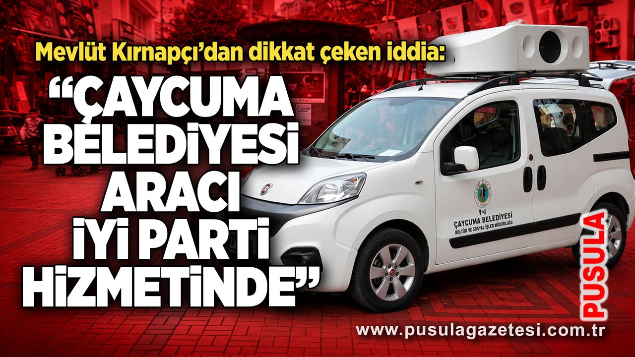 Mevlüt Kırnapçı’dan dikkat çeken iddia: “Çaycuma Belediyesi aracı İYİ Parti hizmetinde”