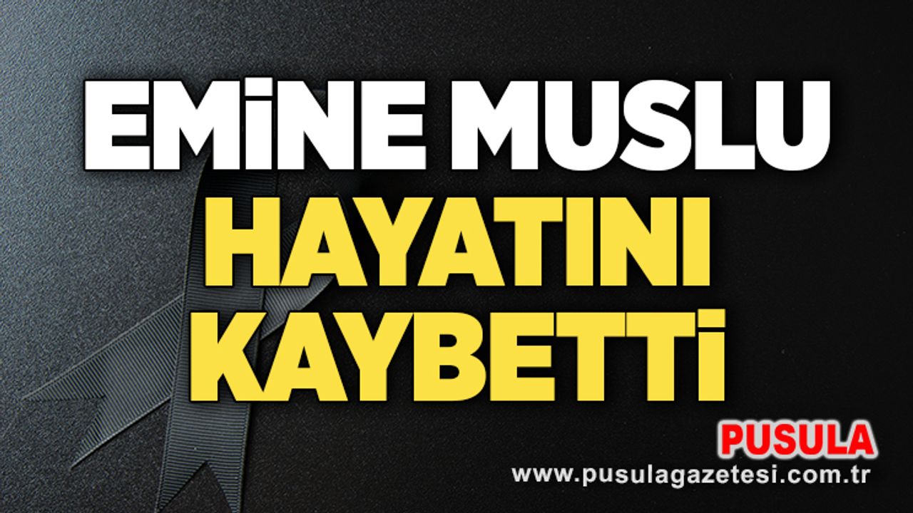 Emine Muslu hayatını kaybetti