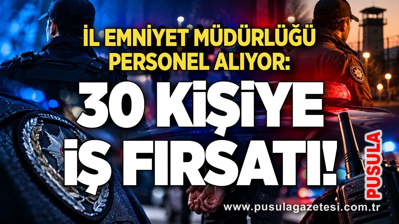 İl Emniyet Müdürlüğü personel alıyor: 30 kişiye iş fırsatı!