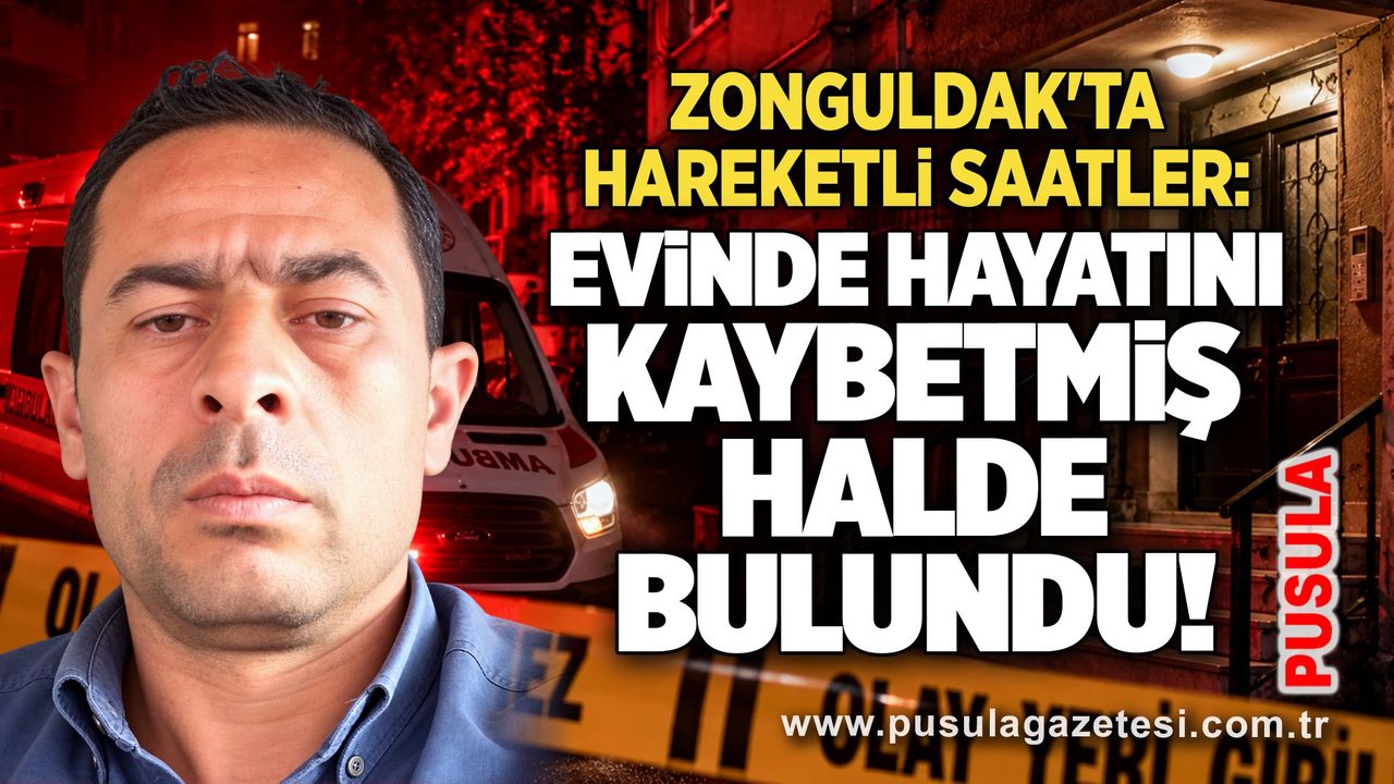 Zonguldak'ta hareketli saatler: Evinde hayatını kaybetmiş halde bulundu!