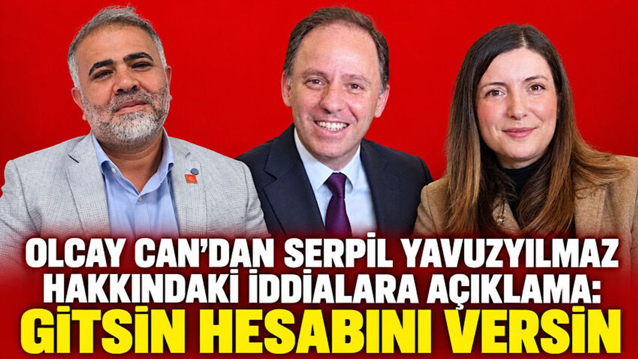 Olcay Can'dan Serpil Yavuzyılmaz hakkındaki iddialara açıklama: Gitsin hesabını versin
