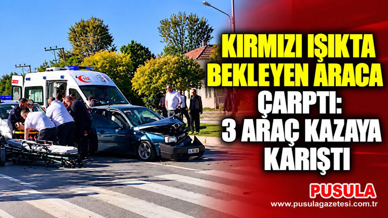 Kırmızı ışıkta bekleyen araca çarptı: 3 araç kazaya karıştı