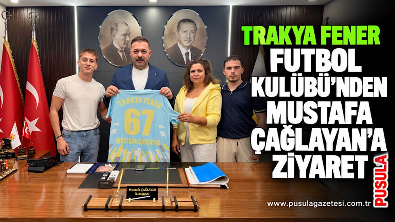 Trakya Fener Futbol Kulübü’nden Mustafa Çağlayan’a ziyaret