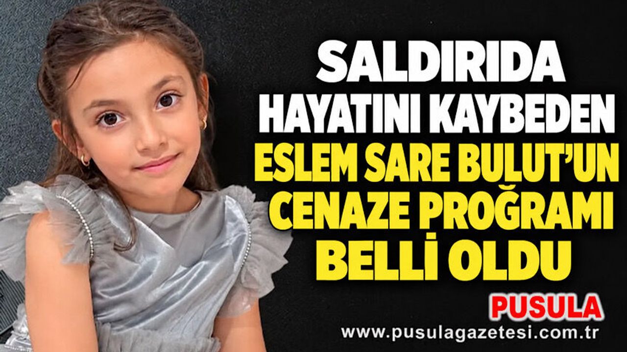 Saldırıda hayatını kaybeden Eslem Sare Bulut’un cenaze programı belli oldu