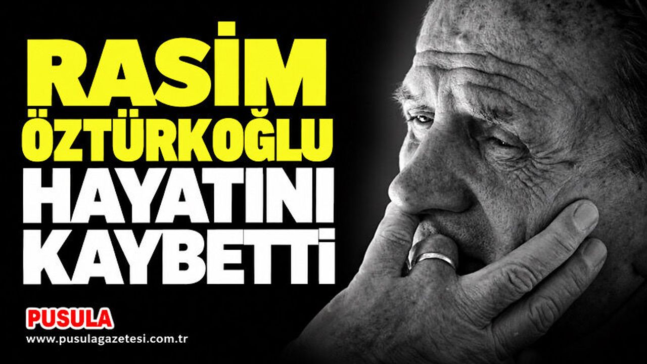 Rasim Öztürkoğlu hayatını kaybetti