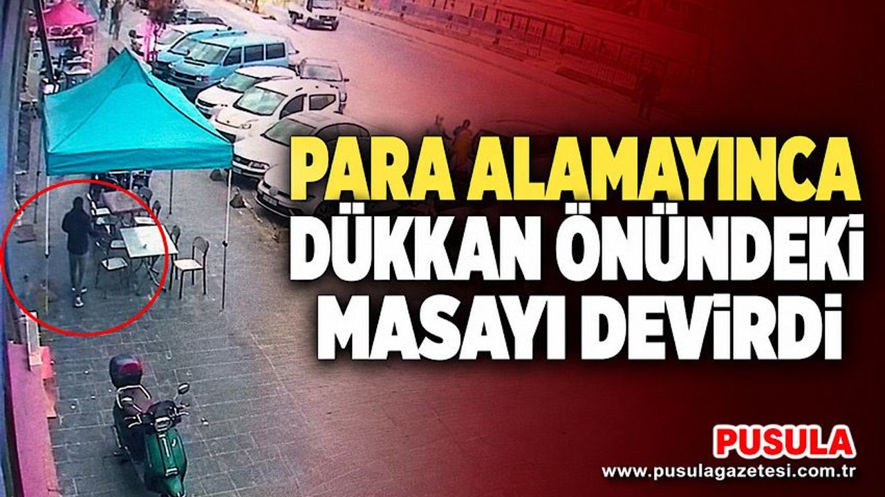 Para alamayınca dükkan önündeki masayı devirdi