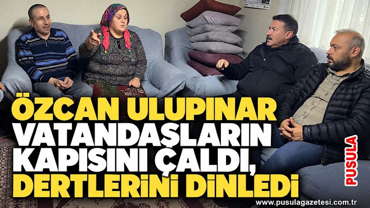 Özcan Ulupınar vatandaşların kapısını çaldı, dertlerini dinledi