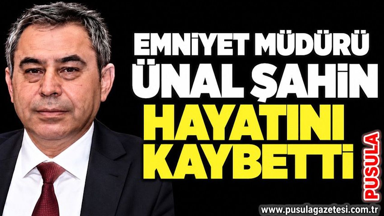 Emniyet Müdürü Ünal Şahin hayatını kaybetti