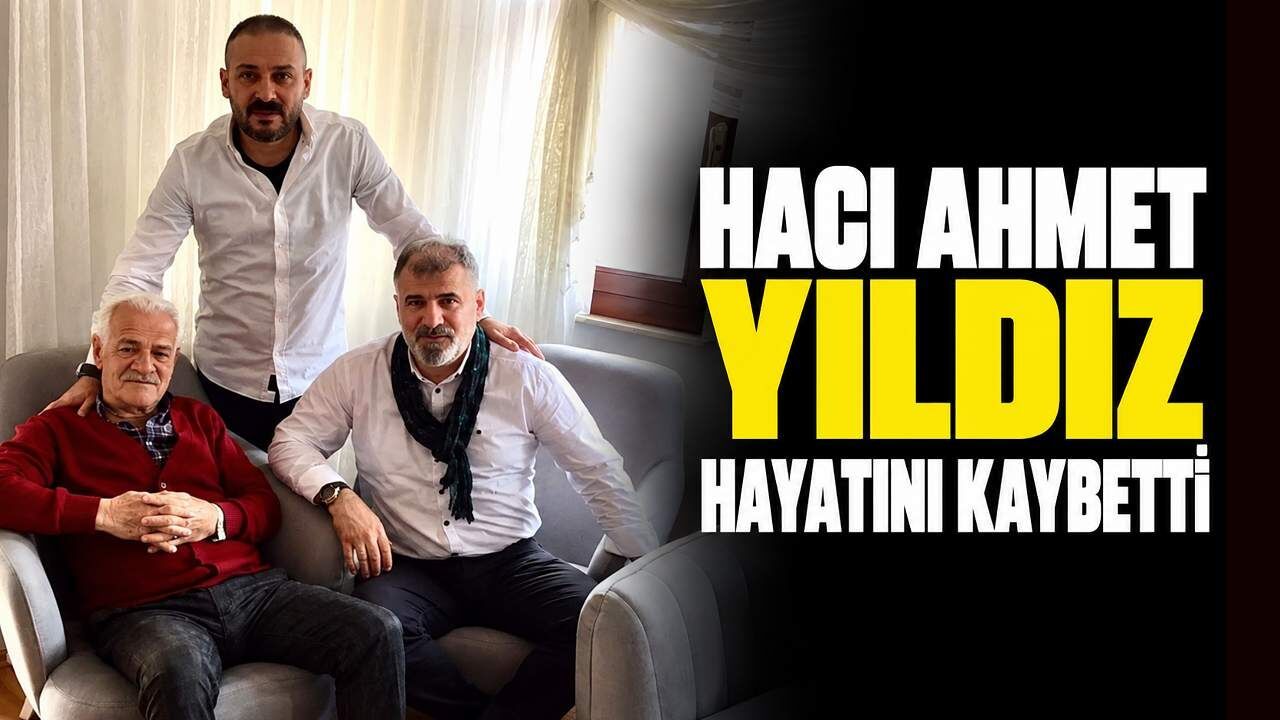 Hacı Ahmet Yıldız hayatını kaybetti