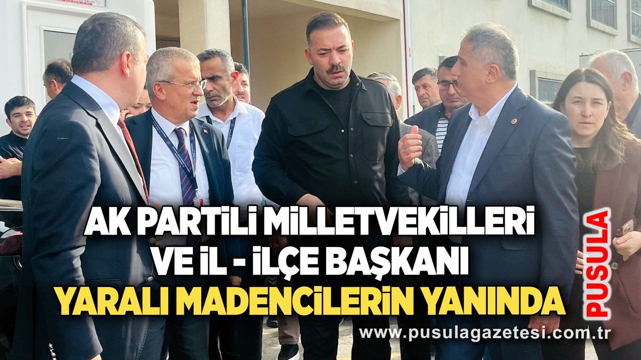 AK Partili Milletvekilleri ve İl Başkanı yaralı madencilerin yanında