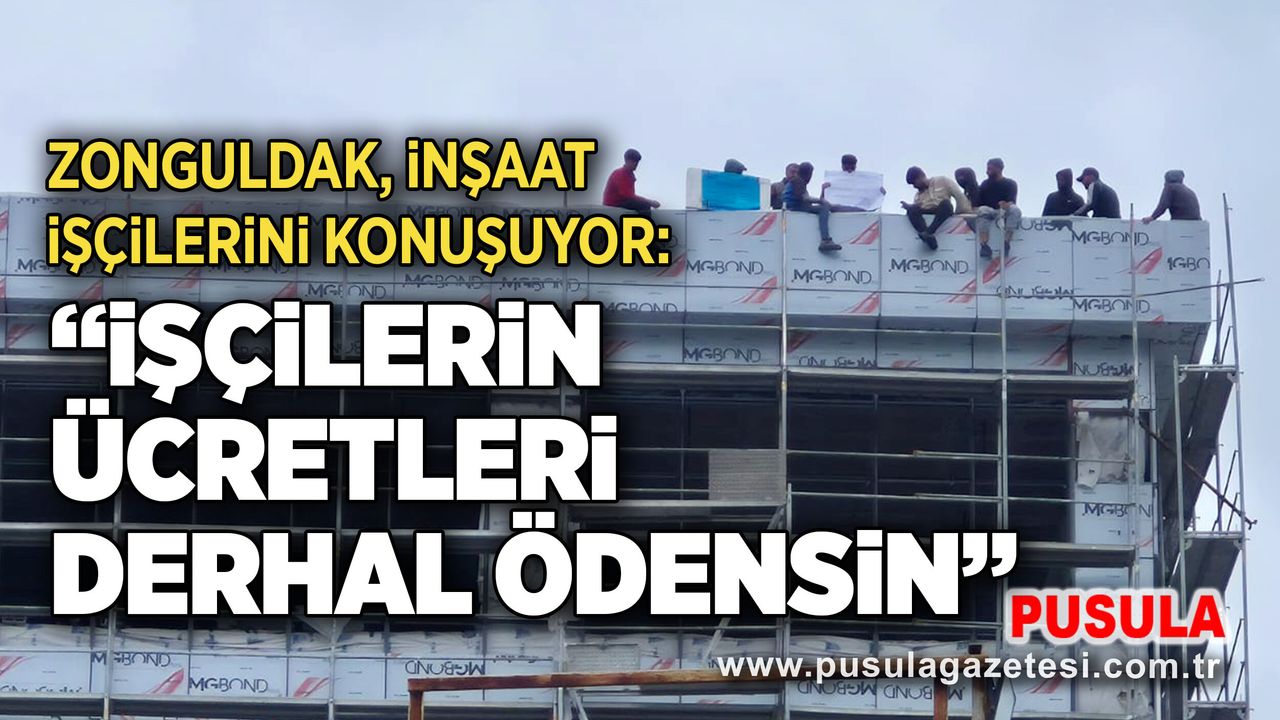 Zonguldak, inşaat işçilerini konuşuyor: “İşçilerin ücretleri derhal ödensin”