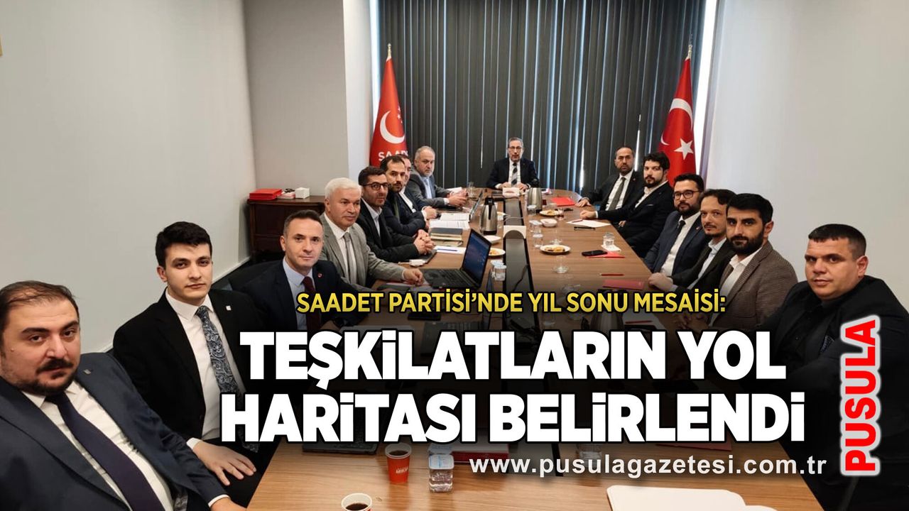 Saadet Partisi’nde yıl sonu mesaisi: Teşkilatların yol haritası belirlendi