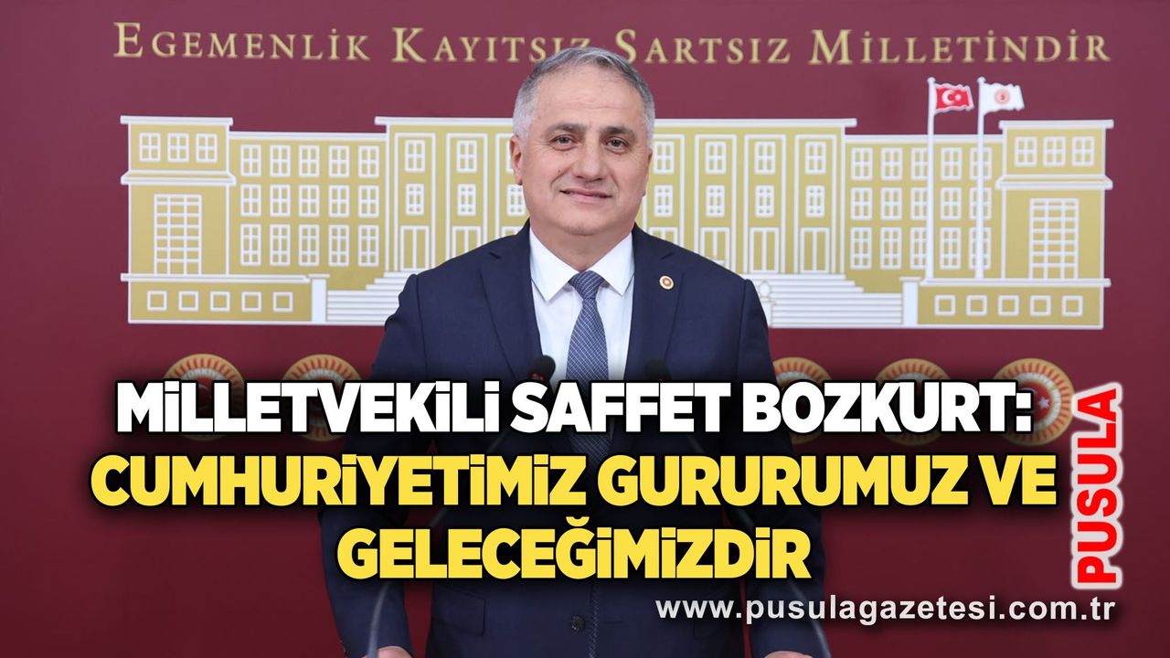 Milletvekili Saffet Bozkurt: Cumhuriyetimiz gururumuz ve geleceğimizdir