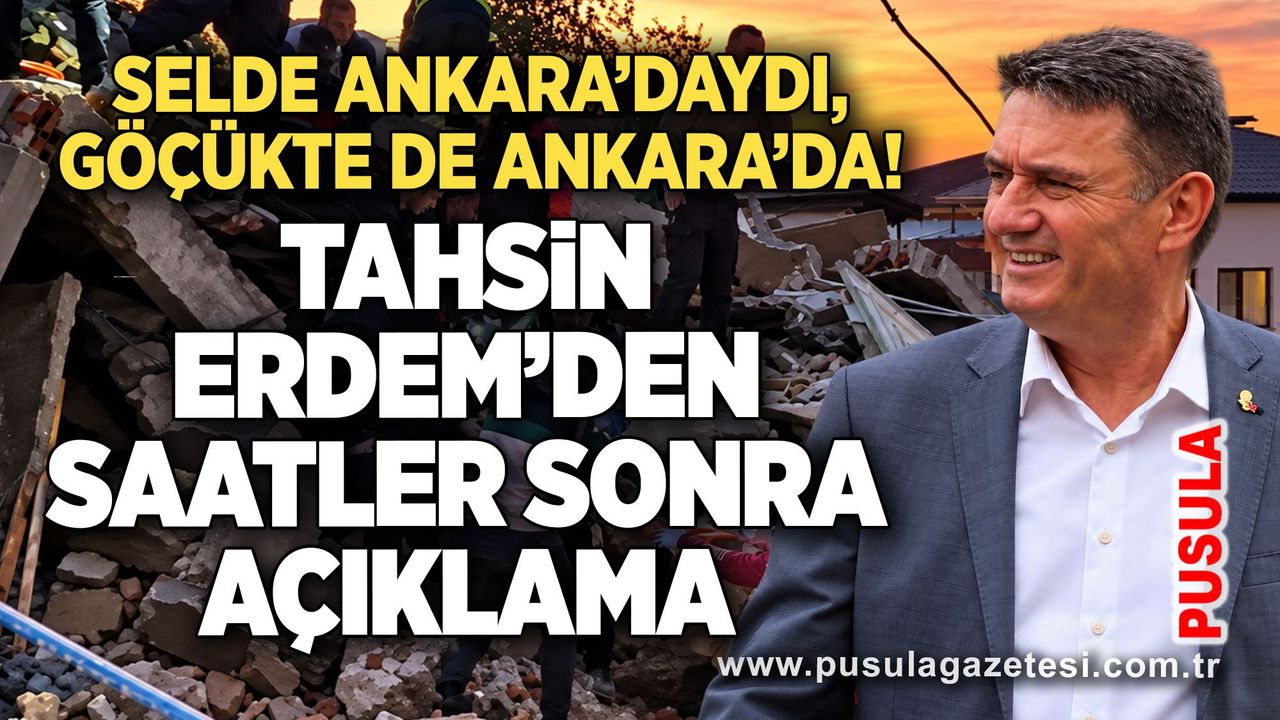 Selde Ankara’daydı, göçükte de Ankara’da! Tahsin Erdem’den saatler sonra açıklama