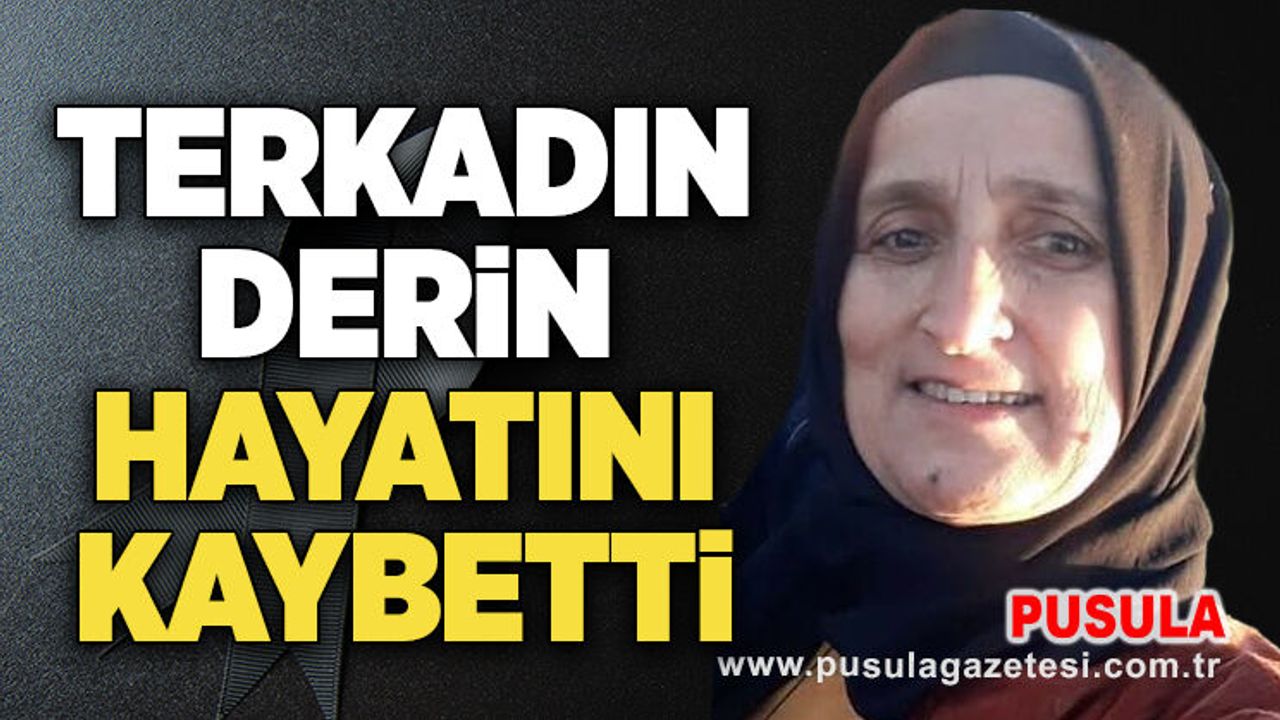 Terkadın Derin hayatını kaybetti