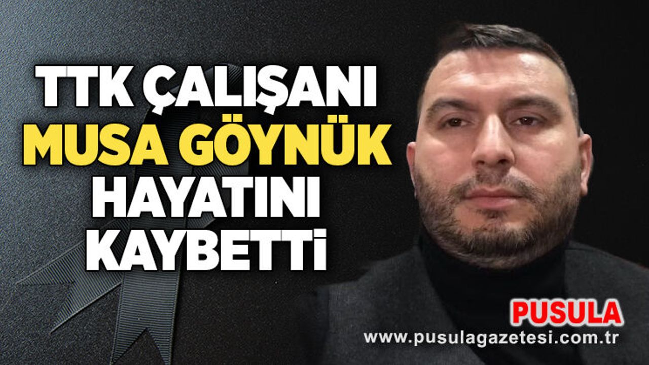 TTK çalışanı Musa Göynük hayatını kaybetti