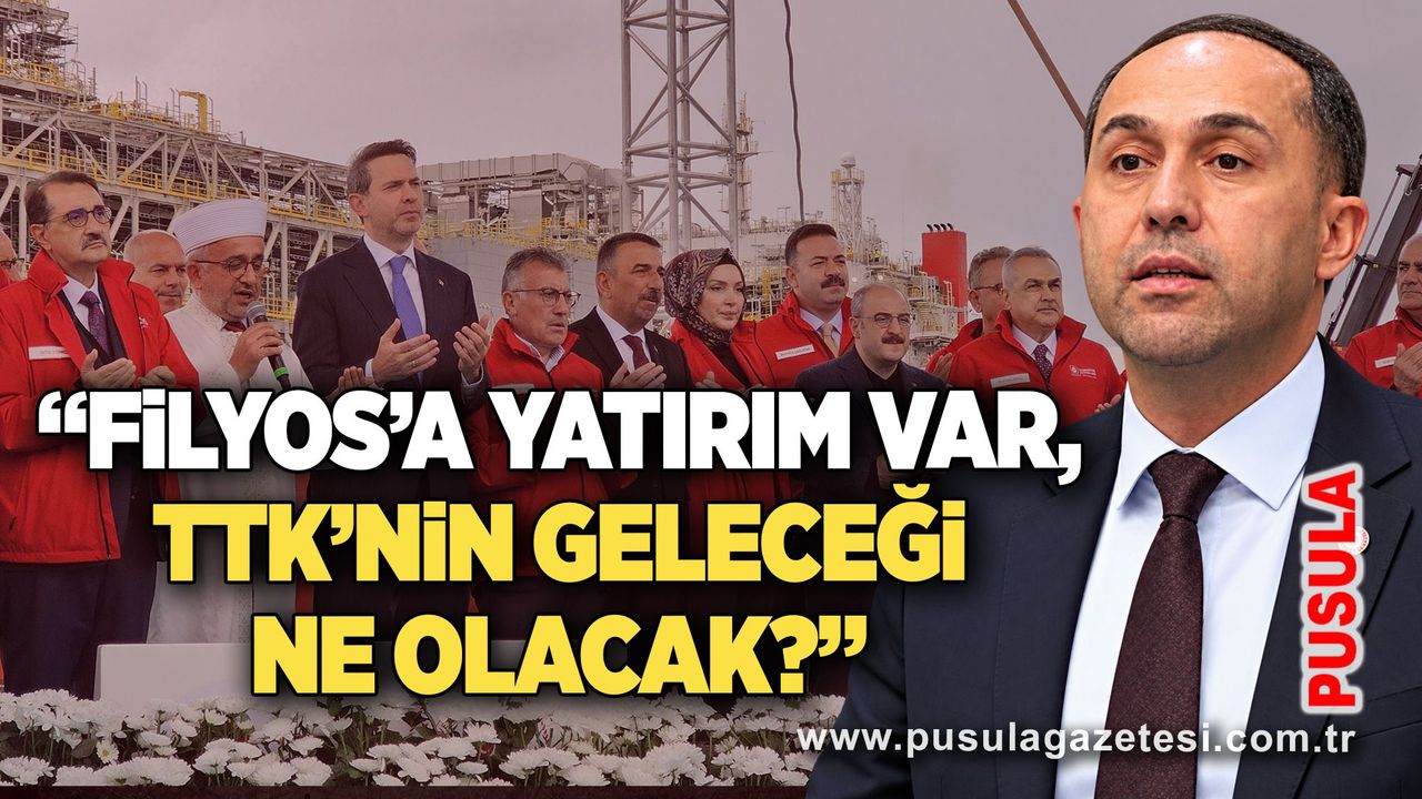 �Filyos’a yatırım var, TTK’nin geleceği ne olacak?”