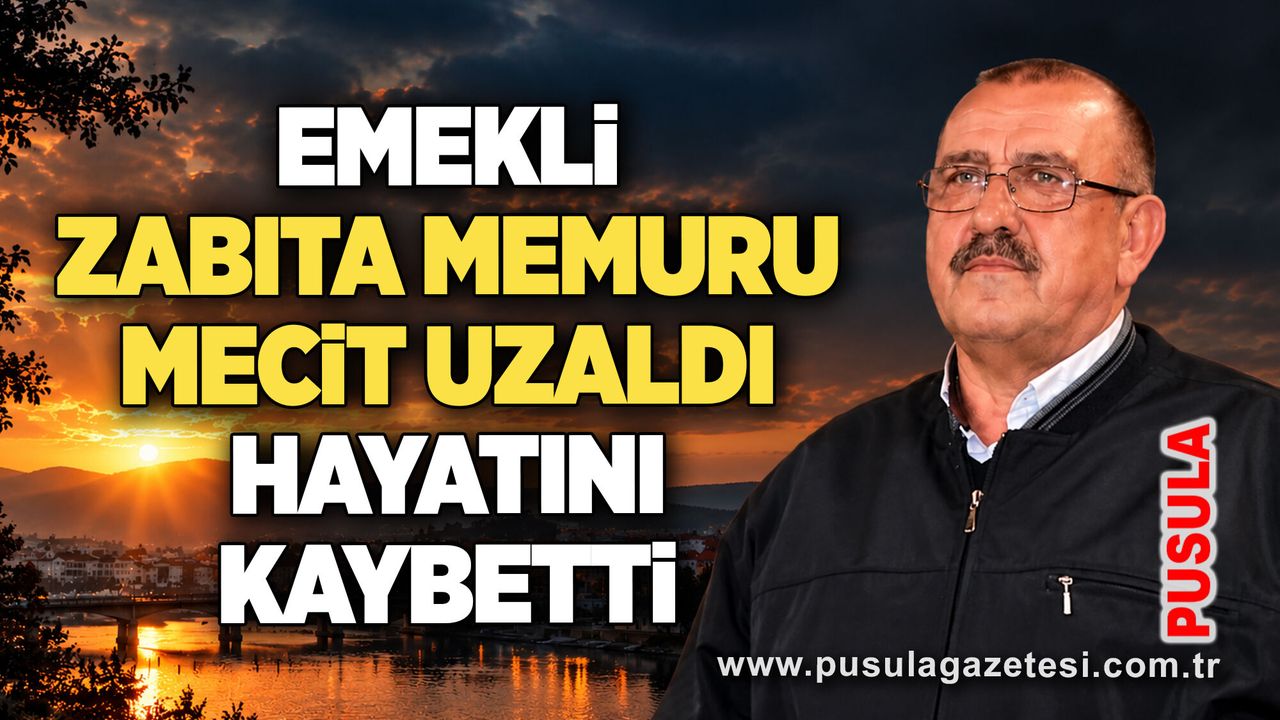 Emekli zabıta memuru Mecit Uzaldı hayatını kaybetti