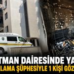 Apartman dairesinde yangın: Kundaklama şüphesiyle 1 kişi gözaltında