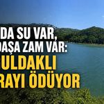 Barajda su var, vatandaşa zam var: Zonguldaklı faturayı ödüyor