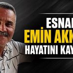 Esnaf Emin Akkaya hayatını kaybetti