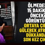 Ölmeden 15 dakika önceki görüntüsü ortaya çıktı: Gülerek ayrıldığı dükkândan son kez çıkmış