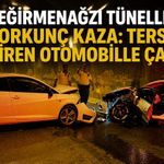 Değirmenağzı Tünellerinde korkunç kaza: Ters yöne giren otomobille çarpıştı