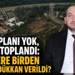 İmar planı yok, para toplandı: Kimlere birden fazla dükkan verildi?