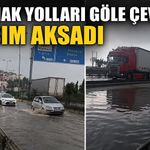 Sağanak yolları göle çevirdi: Ulaşım aksadı