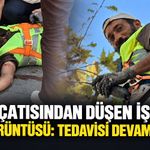 BKM çatısından düşen işçinin son görüntüsü: Tedavisi devam ediyor