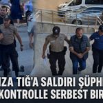 Ali Rıza Tığ’a saldırı şüphelileri adli kontrolle serbest bırakıldı