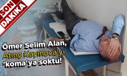 Ömer Selim Alan, Atınç Kayınova’yı 'koma'ya soktu!