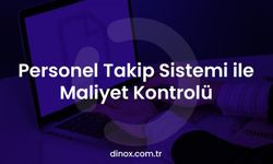 Personel Takip Sistemi ile Maliyet Kontrolü