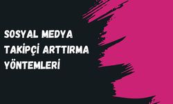 Sosyal Medya Takipçi Arttırma Yöntemleri: Gerçekten İşe Yarayan Stratejiler