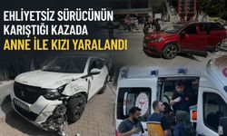 Ehliyetsiz sürücünün karıştığı kazada anne ile kızı yaralandı